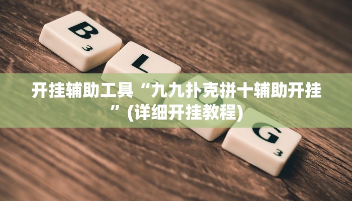 开挂辅助工具“九九扑克拼十辅助开挂”(详细开挂教程)