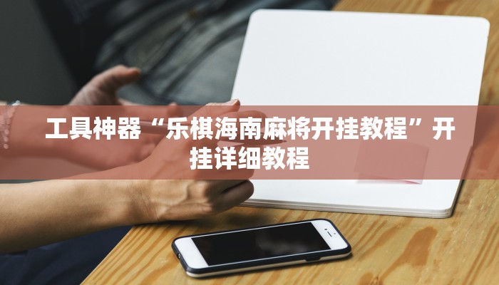 工具神器“乐棋海南麻将开挂教程”开挂详细教程