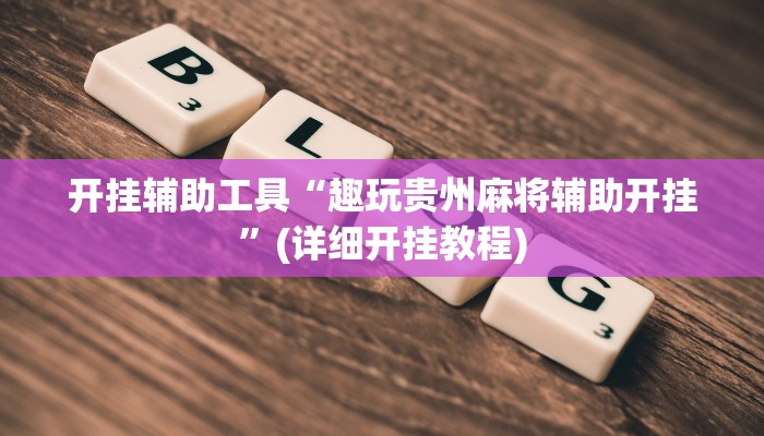 开挂辅助工具“趣玩贵州麻将辅助开挂”(详细开挂教程)