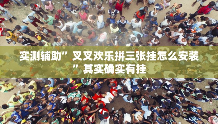 实测辅助”叉叉欢乐拼三张挂怎么安装”其实确实有挂