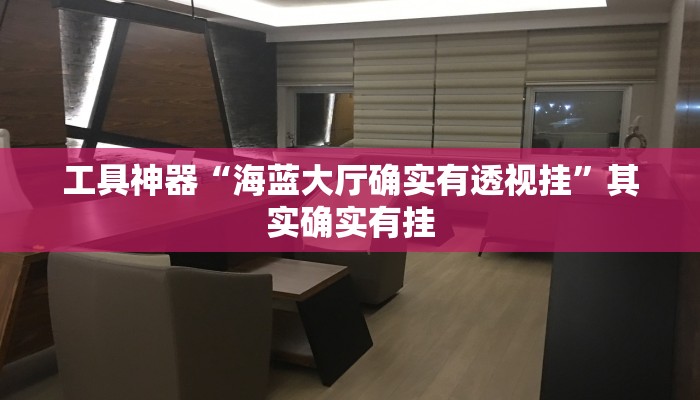 工具神器“海蓝大厅确实有透视挂”其实确实有挂
