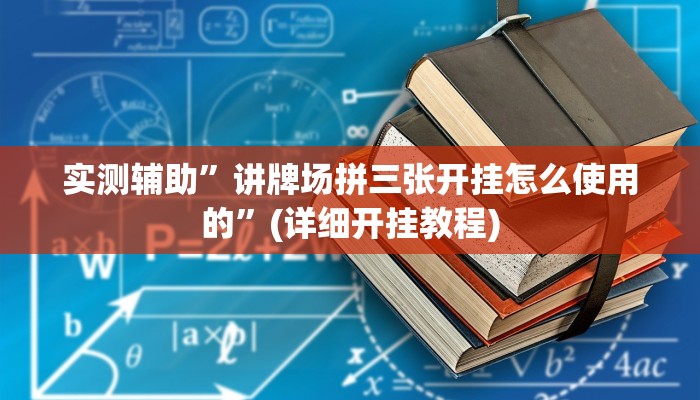 实测辅助”讲牌场拼三张开挂怎么使用的”(详细开挂教程)