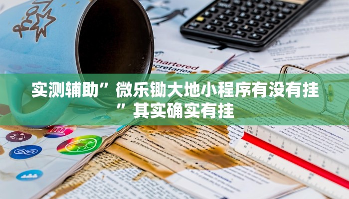 实测辅助”微乐锄大地小程序有没有挂”其实确实有挂