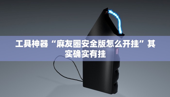 工具神器“麻友圈安全版怎么开挂”其实确实有挂