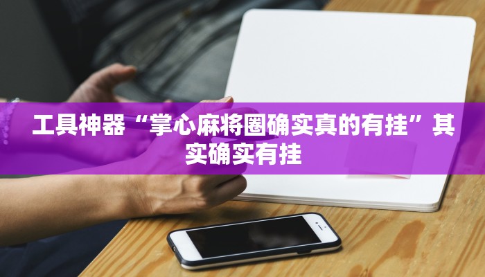 工具神器“掌心麻将圈确实真的有挂”其实确实有挂