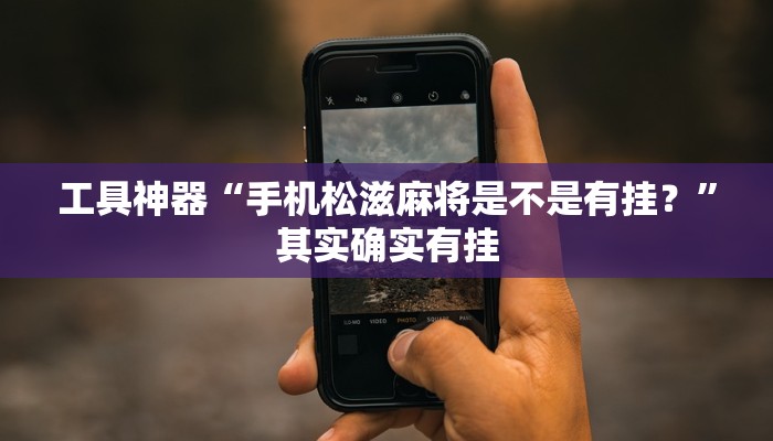 工具神器“手机松滋麻将是不是有挂？”其实确实有挂