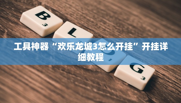 工具神器“欢乐龙城3怎么开挂”开挂详细教程