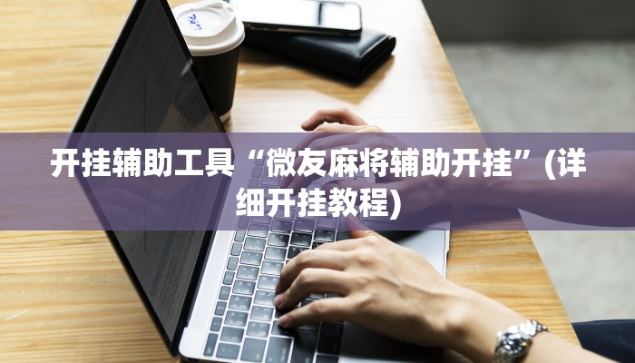开挂辅助工具“微友麻将辅助开挂”(详细开挂教程)