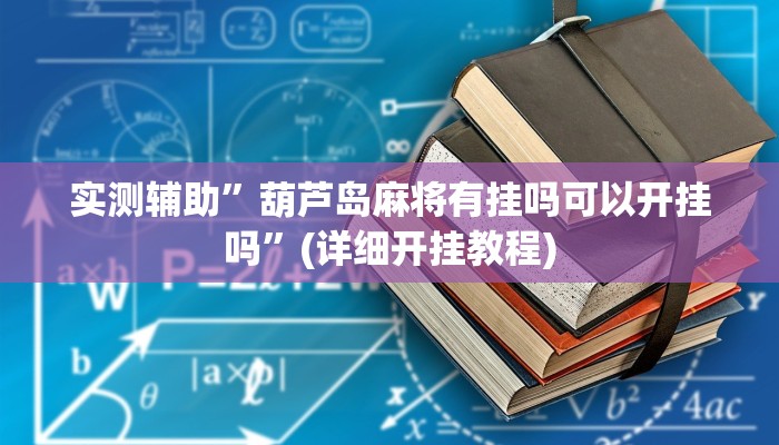 实测辅助”葫芦岛麻将有挂吗可以开挂吗”(详细开挂教程)