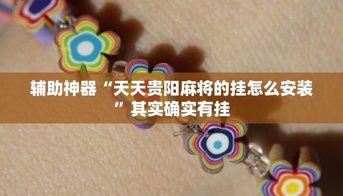 辅助神器“天天贵阳麻将的挂怎么安装”其实确实有挂