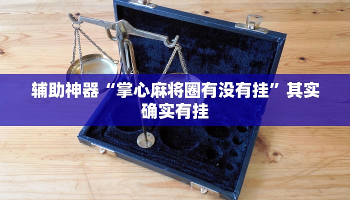 辅助神器“掌心麻将圈有没有挂”其实确实有挂