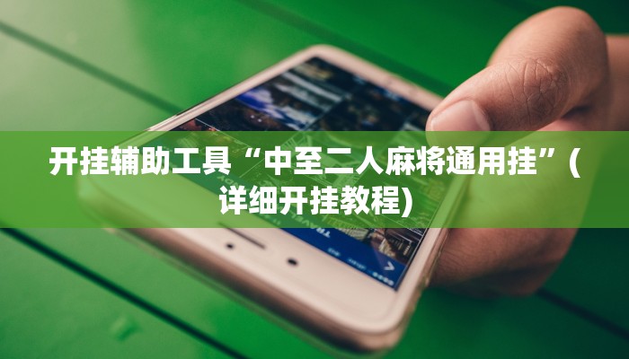 开挂辅助工具“中至二人麻将通用挂”(详细开挂教程)