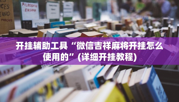 开挂辅助工具“微信吉祥麻将开挂怎么使用的”(详细开挂教程)