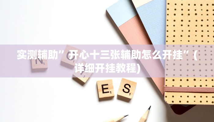 实测辅助”开心十三张辅助怎么开挂”(详细开挂教程)
