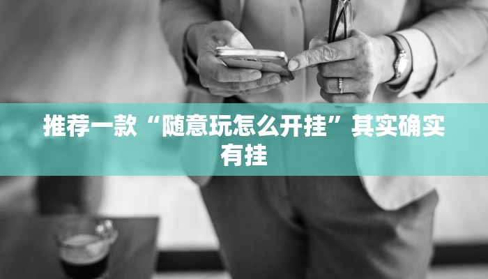 推荐一款“随意玩怎么开挂”其实确实有挂
