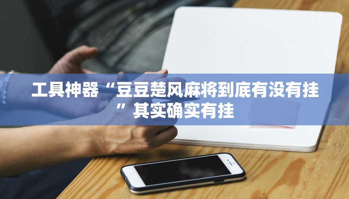 工具神器“豆豆楚风麻将到底有没有挂”其实确实有挂