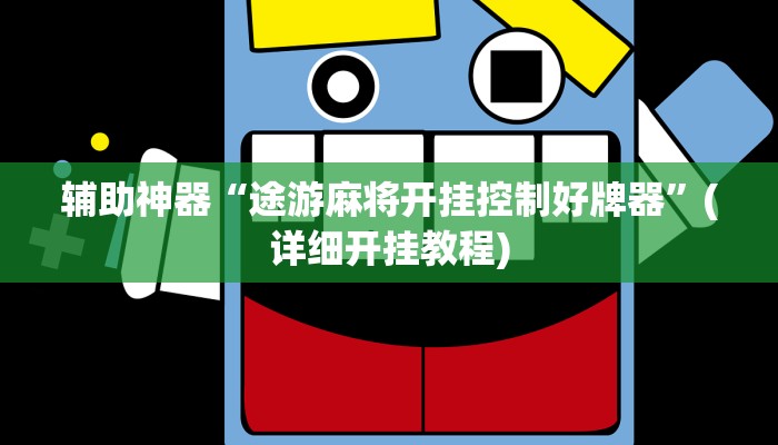 辅助神器“途游麻将开挂控制好牌器”(详细开挂教程)