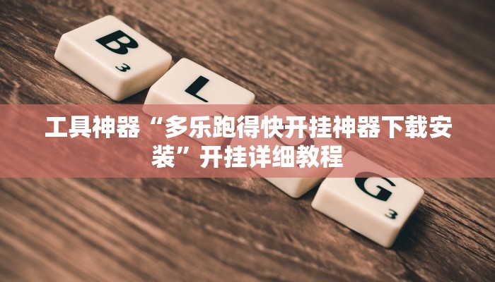工具神器“多乐跑得快开挂神器下载安装”开挂详细教程
