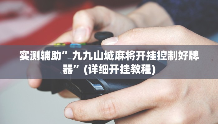 实测辅助”九九山城麻将开挂控制好牌器”(详细开挂教程)
