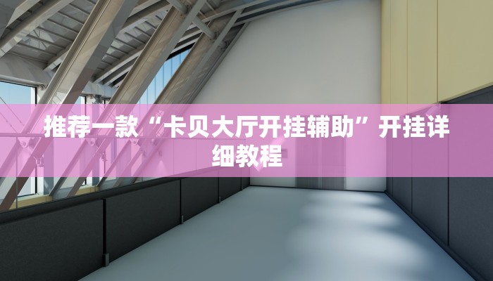 推荐一款“卡贝大厅开挂辅助”开挂详细教程