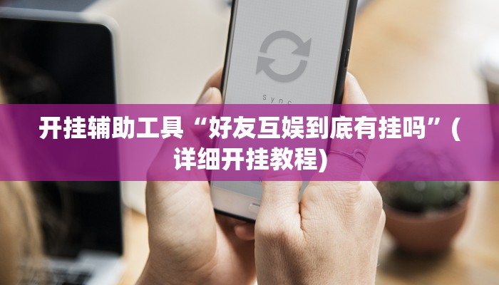 开挂辅助工具“好友互娱到底有挂吗”(详细开挂教程)