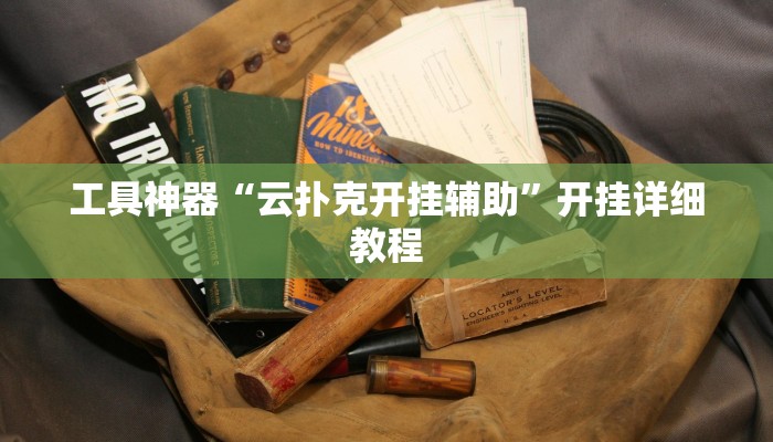 工具神器“云扑克开挂辅助”开挂详细教程