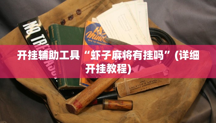 开挂辅助工具“虾子麻将有挂吗”(详细开挂教程)