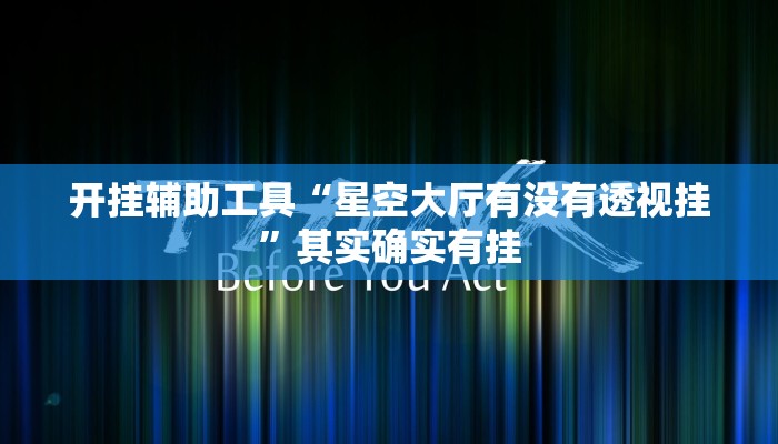 开挂辅助工具“星空大厅有没有透视挂”其实确实有挂