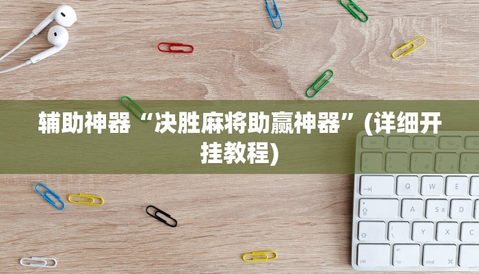 辅助神器“决胜麻将助赢神器”(详细开挂教程)