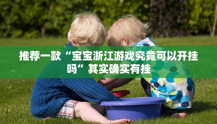 推荐一款“宝宝浙江游戏究竟可以开挂吗”其实确实有挂