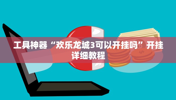 工具神器“欢乐龙城3可以开挂吗”开挂详细教程
