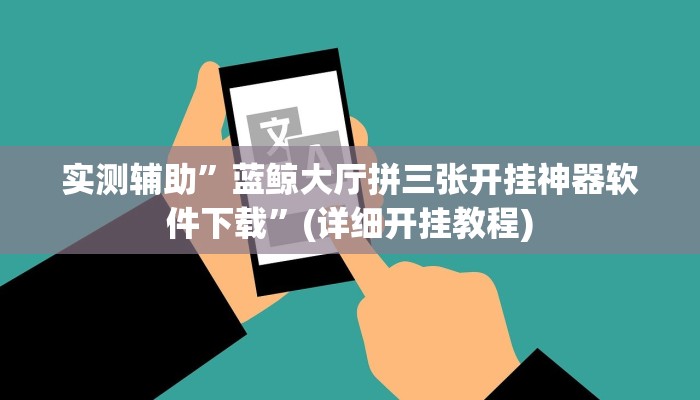 实测辅助”蓝鲸大厅拼三张开挂神器软件下载”(详细开挂教程)